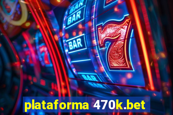 plataforma 470k.bet